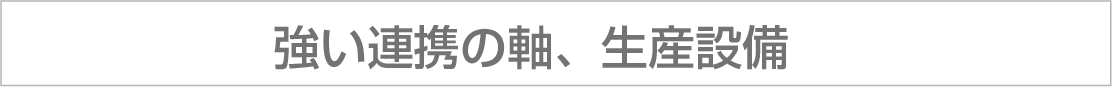強い連携の軸、生産設備